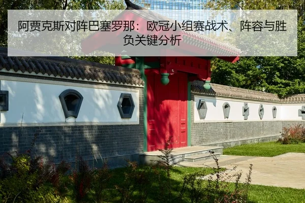 阿贾克斯对阵巴塞罗那：欧冠小组赛战术、阵容与胜负关键分析